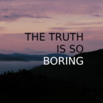 The Truth Is So Boring